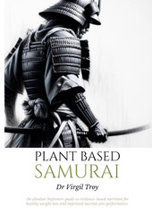 Plant Based Samurai: An absolute beginners guide to evidence-based