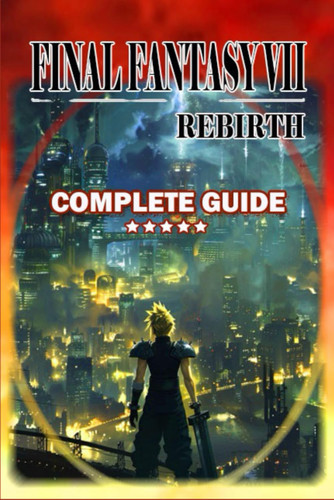 Final Fantasy 7 Rebirth Complete Guide and Walkthrough: Tips Tricks