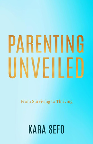 Parenting Unveiled: From Surviving to Thriving