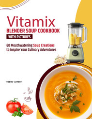 Vitamix Blender Soup Cookbook With Pictures