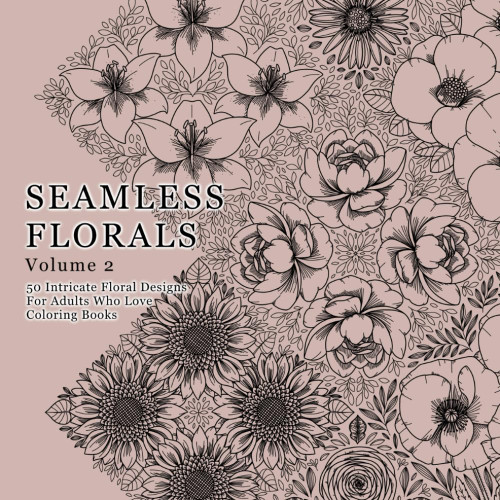 Seamless Florals Vol 2: 50 intricate floral designs for adults who
