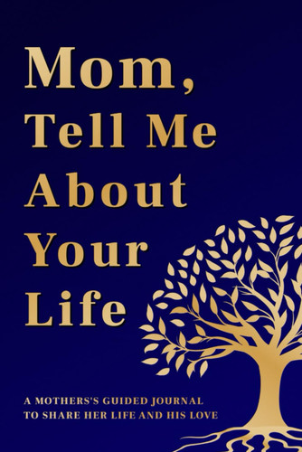 Mother's Day: Mom Tell Me About Your Life: A Mother's Guided Journal