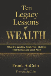 Ten Legacy Lessons of Wealth: What the Wealthy Teach Their Children