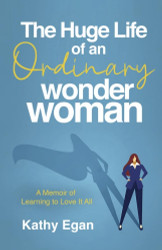 The Huge Life of an Ordinary Wonder Woman: A Memoir of Learning to
