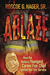 Ablaze: How the Nation's Youngest Career Fire Chief Ignited the Fire