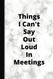 Things I Can't Say Out Loud In Meetings
