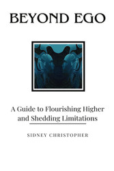 Beyond Ego: A guide to Flourishing Higher and Shedding Limitations: A