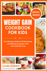 Weight Gain Cookbook for Kids: the Ultimate Guide of 30 Nutritious