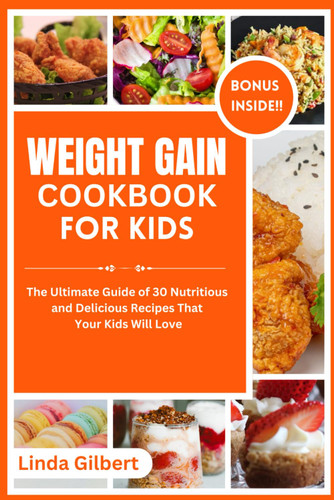 Weight Gain Cookbook for Kids: the Ultimate Guide of 30 Nutritious