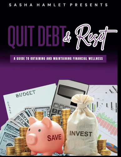 Quit Debt & Reset: A Guide To Obtaining And Maintaining Financial