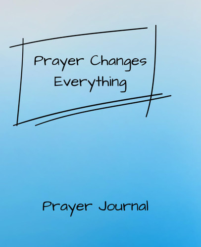 Prayer Changes Everything: A Prayer Journal