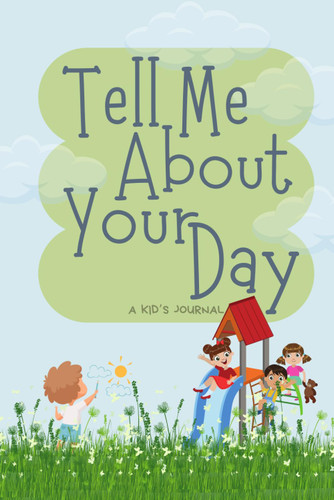 Tell Me About Your Day: A kid's journal