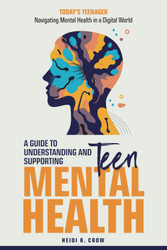Teen Mental Health; A Guide to Understanding and Supporting Teen