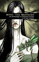 Within This Mechanism: An Anthology of Science Fiction