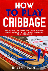 How to Play Cribbage: Mastering the Essentials of Cribbage: Rules