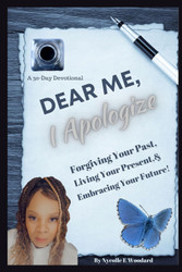 Dear Me I Apologize: Forgiving Your Past Living Your Present &