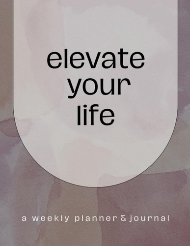 Elevate Your Life: Weekly Planner & Journal