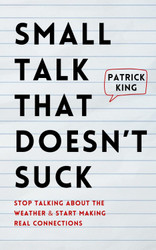 Small Talk that Doesn't Suck: Stop Talking About the Weather & Start