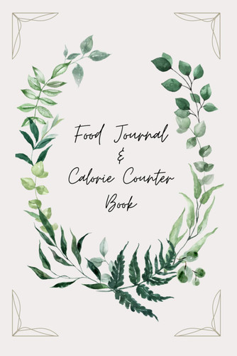 Food Journal & Calorie Counter Book: 6 Week Meal Planner and Tracker