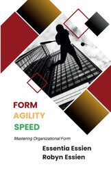 Form. Agility. Speed: Mastering Organizational Form