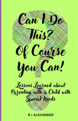 Can I Do This? Of Course You Can!: Lessons Learned About Parenting