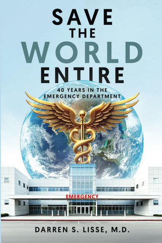 Save The World Entire: 40 Years In The Emergency Department