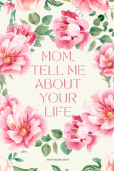 Mothers Day: Mom Tell Me About Your Life: A Mother's Memory Book