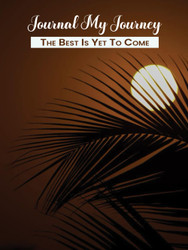 Journal My Journey: The Best Is Yet To Come