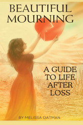Beautiful Mourning: A Guide to Life After Loss