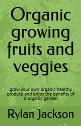 Organic growing fruits and veggies