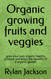 Organic growing fruits and veggies