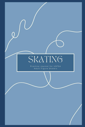 Skating: Practice Journal for USFSA Adult Figure Skaters