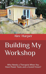 Building My Workshop: Who Needs a Therapist When You Have Power Tools