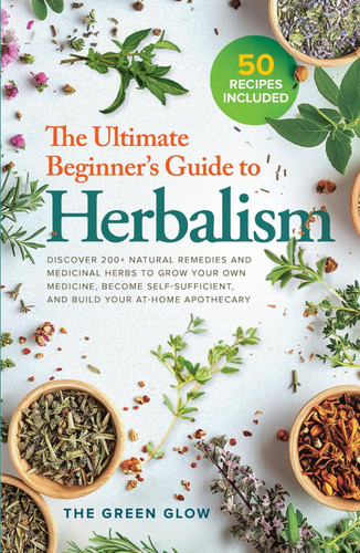 The Ultimate Beginners Guide to Herbalism