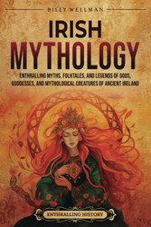 Irish Mythology: Enthralling Myths Folktales and Legends of Gods