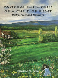 Pastoral Memories of a Child of Kent: Poetry Prose and Paintings