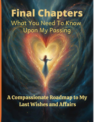 Final Chapters: What You Need To Know Upon My Passing: A
