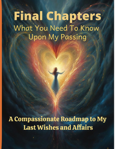 Final Chapters: What You Need To Know Upon My Passing: A