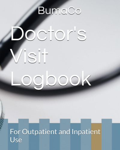 Doctor's Visit Logbook: For Outpatient and Inpatient Use