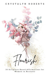 Flourish: 33 Scripture-Based Affirmations for Women in Business