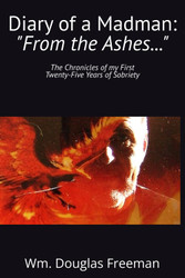 Diary of a Madman: "From the Ashes ": The Chronicles of my First