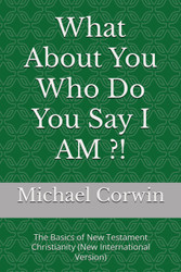 What About You Who Do You Say I AM ?!: The Basics of New Testament