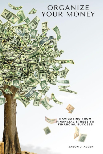 Organize Your Money: Navigating From Financial Stress To Financial