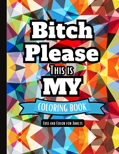 Bitch Please this is my coloring book: Funny Quotes and Offensive