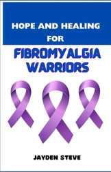 Hope and Healing for Fibromyalgia Warriors