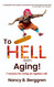 To HELL With Aging: 7 Lessons for Living an Ageless Life