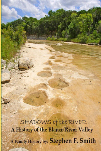 Shadows of the River: A History of the Blanco River Valley a Family