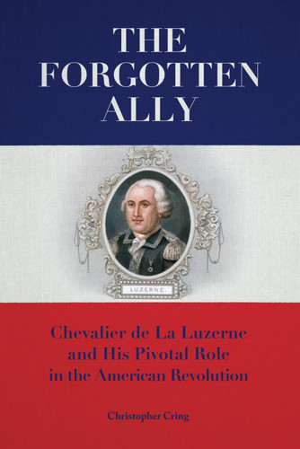 The Forgotten Ally: Chevalier de La Luzerne and His Pivotal Role in