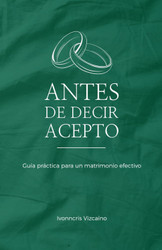 Antes de decir acepto: Guia practica para un matrimonio efectivo y