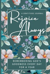 Rejoice Always: Remembering God's Goodness Every Day for a Year